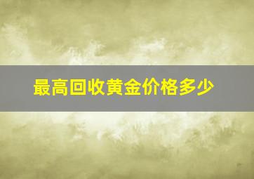 最高回收黄金价格多少