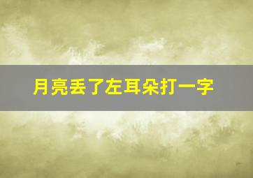 月亮丢了左耳朵打一字