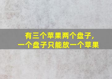 有三个苹果两个盘子,一个盘子只能放一个苹果