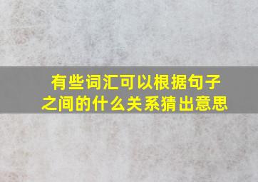 有些词汇可以根据句子之间的什么关系猜出意思