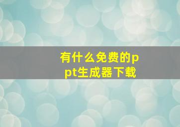 有什么免费的ppt生成器下载