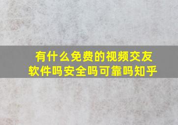 有什么免费的视频交友软件吗安全吗可靠吗知乎