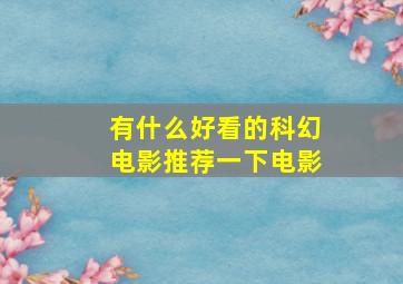 有什么好看的科幻电影推荐一下电影