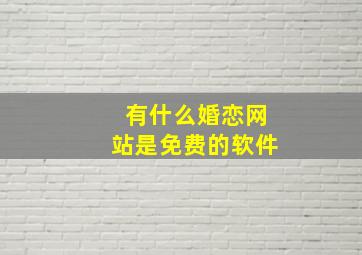 有什么婚恋网站是免费的软件