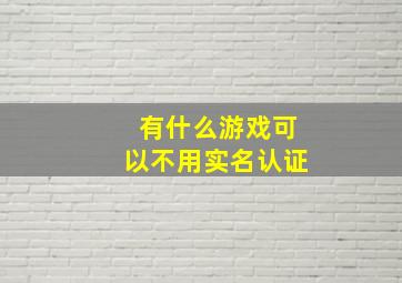 有什么游戏可以不用实名认证