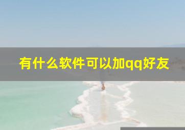 有什么软件可以加qq好友