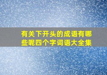 有关下开头的成语有哪些呢四个字词语大全集