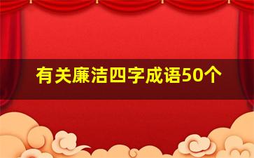 有关廉洁四字成语50个