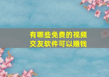 有哪些免费的视频交友软件可以赚钱