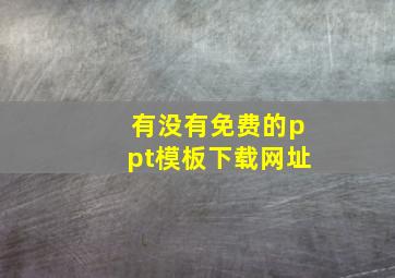 有没有免费的ppt模板下载网址