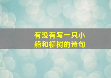 有没有写一只小船和柳树的诗句