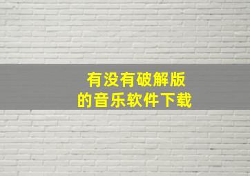 有没有破解版的音乐软件下载