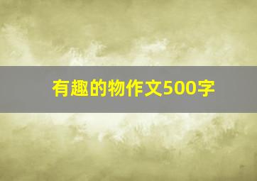 有趣的物作文500字