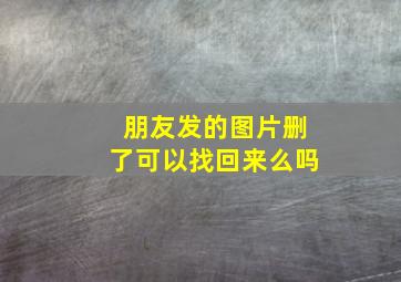 朋友发的图片删了可以找回来么吗