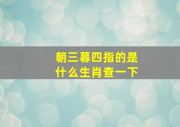 朝三暮四指的是什么生肖查一下