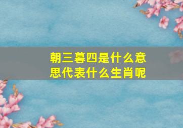 朝三暮四是什么意思代表什么生肖呢