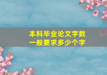 本科毕业论文字数一般要求多少个字