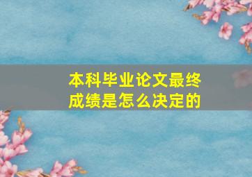 本科毕业论文最终成绩是怎么决定的