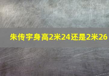 朱传宇身高2米24还是2米26