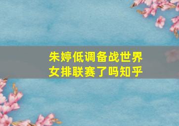 朱婷低调备战世界女排联赛了吗知乎