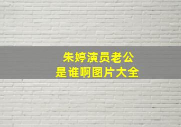 朱婷演员老公是谁啊图片大全