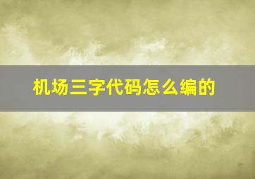 机场三字代码怎么编的