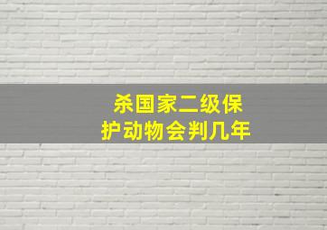 杀国家二级保护动物会判几年