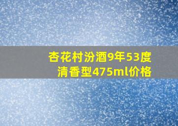 杏花村汾酒9年53度清香型475ml价格