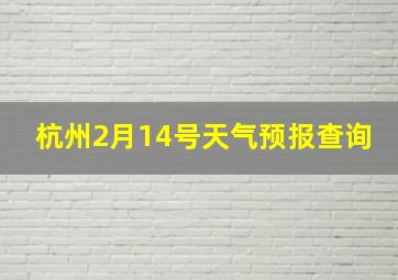 杭州2月14号天气预报查询