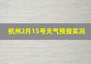 杭州2月15号天气预报实况