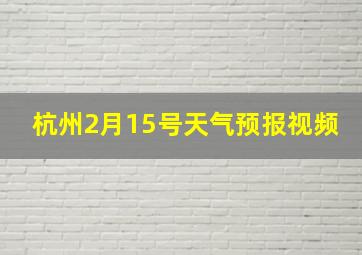 杭州2月15号天气预报视频