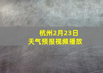 杭州2月23日天气预报视频播放