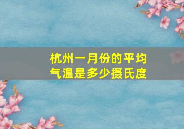 杭州一月份的平均气温是多少摄氏度