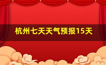 杭州七天天气预报15天