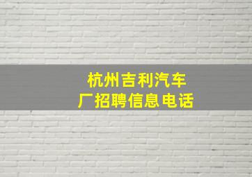 杭州吉利汽车厂招聘信息电话