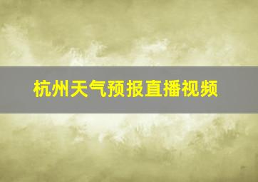 杭州天气预报直播视频