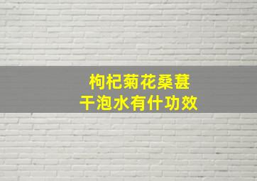 枸杞菊花桑葚干泡水有什功效