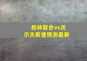 柏林联合vs沃尔夫斯堡预测最新