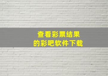 查看彩票结果的彩吧软件下载