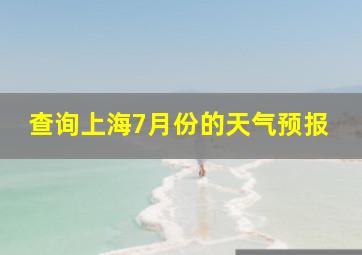 查询上海7月份的天气预报