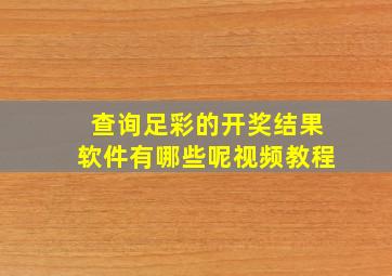 查询足彩的开奖结果软件有哪些呢视频教程