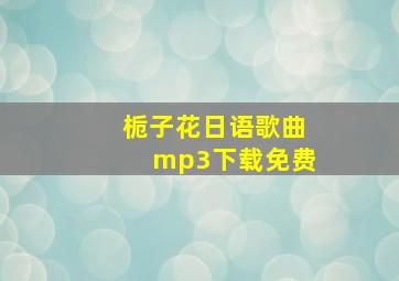 栀子花日语歌曲mp3下载免费