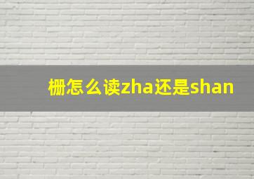 栅怎么读zha还是shan