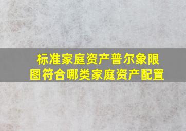 标准家庭资产普尔象限图符合哪类家庭资产配置