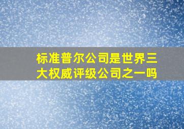 标准普尔公司是世界三大权威评级公司之一吗