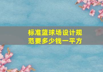 标准篮球场设计规范要多少钱一平方