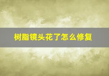 树脂镜头花了怎么修复