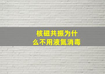 核磁共振为什么不用液氮消毒