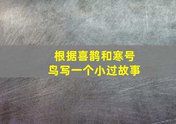 根据喜鹊和寒号鸟写一个小过故事