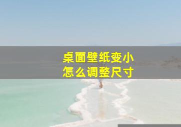 桌面壁纸变小怎么调整尺寸